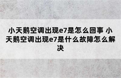 小天鹅空调出现e7是怎么回事 小天鹅空调出现e7是什么故障怎么解决